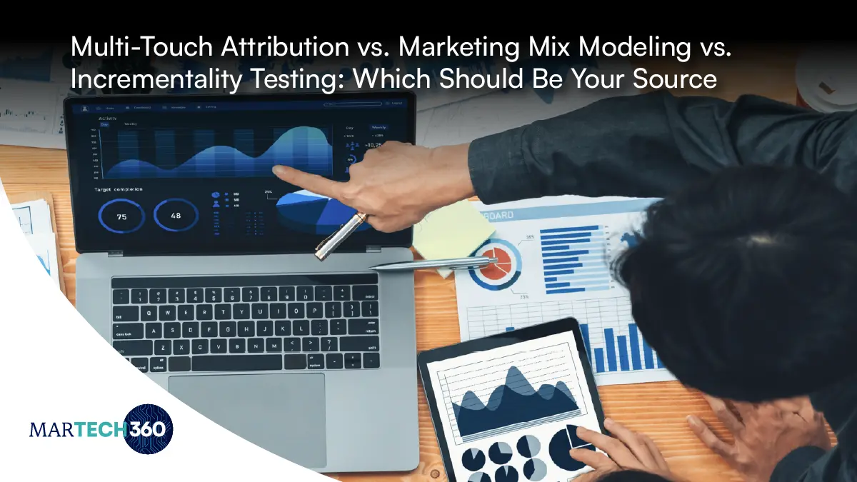 Multi-Touch Attribution vs. Marketing Mix Modeling vs. Incrementality Testing: Which Should Be Your Source of Truth?